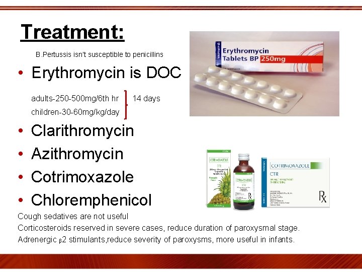 Treatment: B. Pertussis isn’t susceptible to penicillins • Erythromycin is DOC adults-250 -500 mg/6