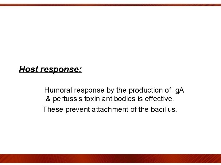 Host response: Humoral response by the production of Ig. A & pertussis toxin antibodies