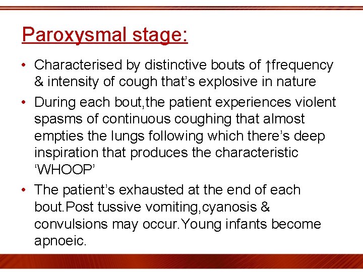 Paroxysmal stage: • Characterised by distinctive bouts of ↑frequency & intensity of cough that’s