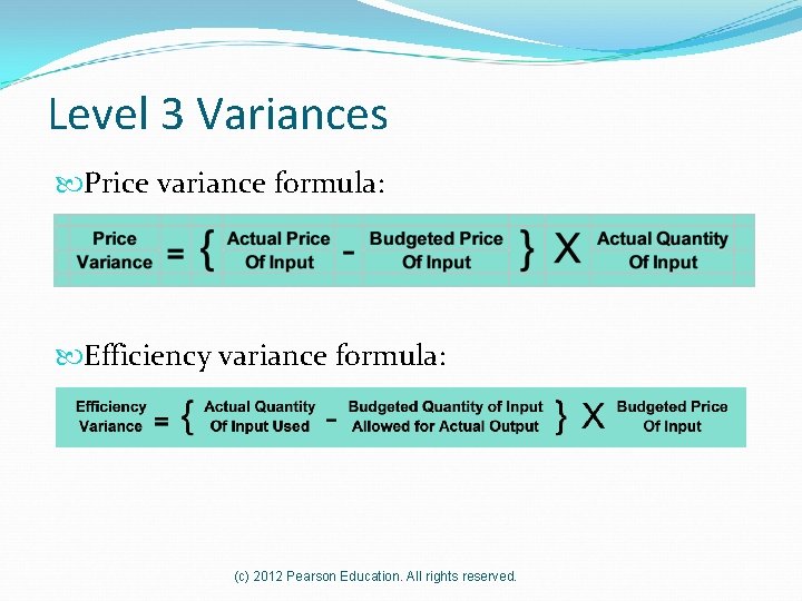Level 3 Variances Price variance formula: Efficiency variance formula: (c) 2012 Pearson Education. All