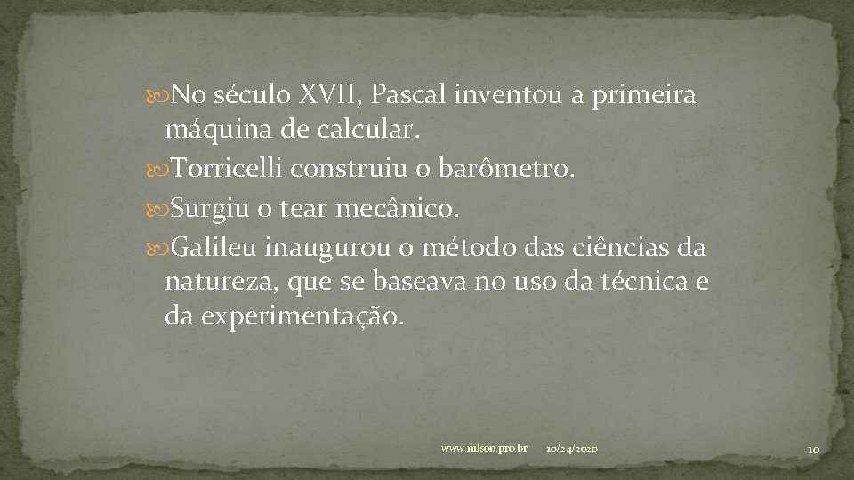  No século XVII, Pascal inventou a primeira máquina de calcular. Torricelli construiu o