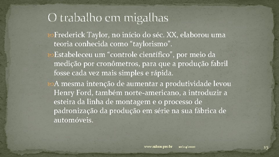 O trabalho em migalhas Frederick Taylor, no início do séc. XX, elaborou uma teoria