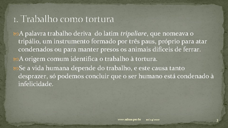 1. Trabalho como tortura A palavra trabalho deriva do latim tripaliare, que nomeava o