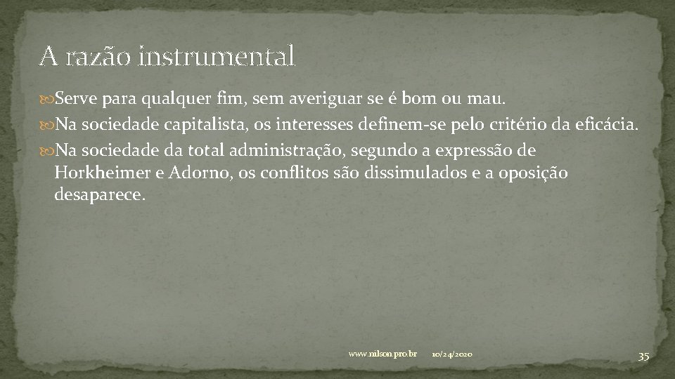 A razão instrumental Serve para qualquer fim, sem averiguar se é bom ou mau.