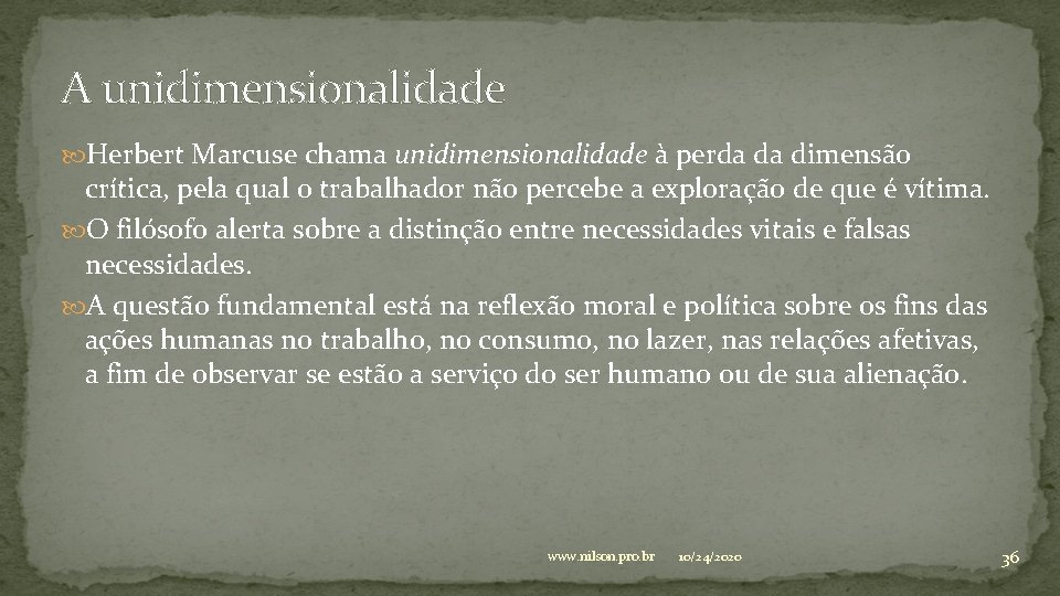 A unidimensionalidade Herbert Marcuse chama unidimensionalidade à perda da dimensão crítica, pela qual o