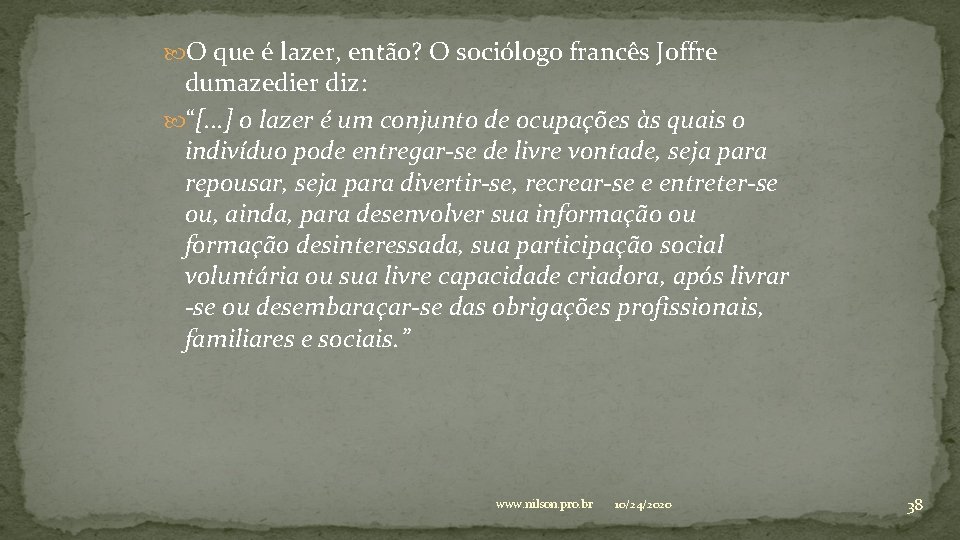  O que é lazer, então? O sociólogo francês Joffre dumazedier diz: “[. .