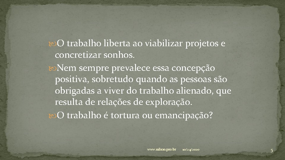  O trabalho liberta ao viabilizar projetos e concretizar sonhos. Nem sempre prevalece essa