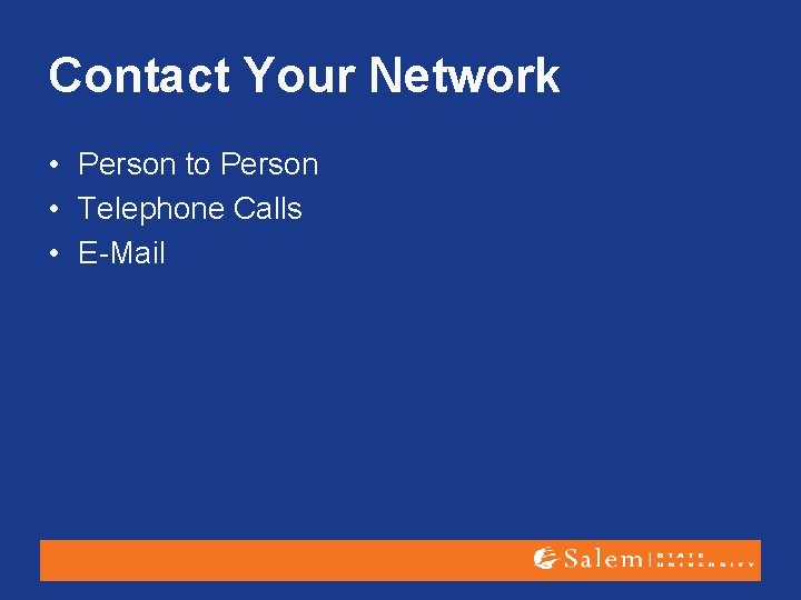 Contact Your Network • Person to Person • Telephone Calls • E-Mail 