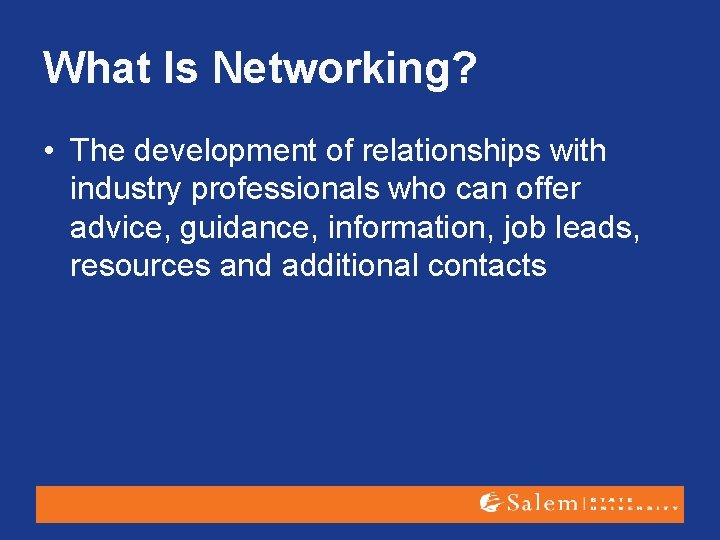 What Is Networking? • The development of relationships with industry professionals who can offer