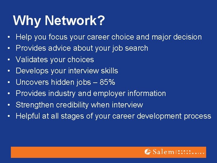 Why Network? • • Help you focus your career choice and major decision Provides