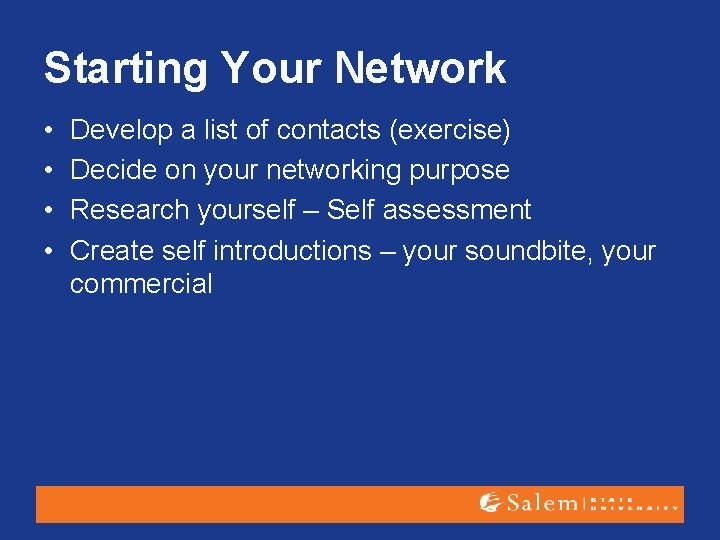 Starting Your Network • • Develop a list of contacts (exercise) Decide on your