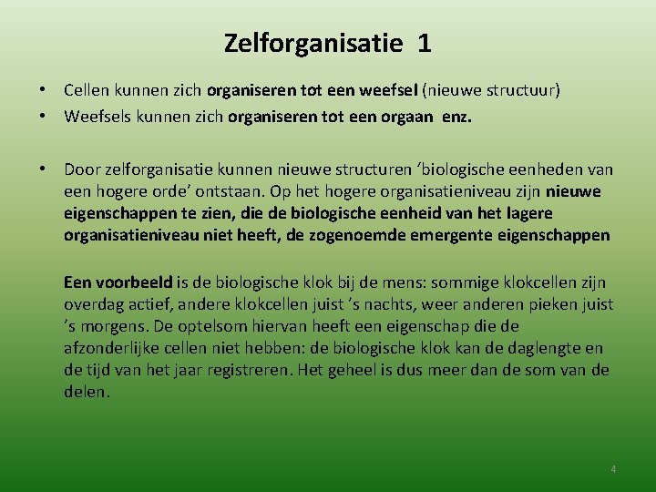 Zelforganisatie 1 • Cellen kunnen zich organiseren tot een weefsel (nieuwe structuur) • Weefsels