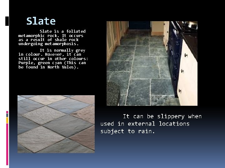 Slate is a foliated metamorphic rock. It occurs as a result of shale rock