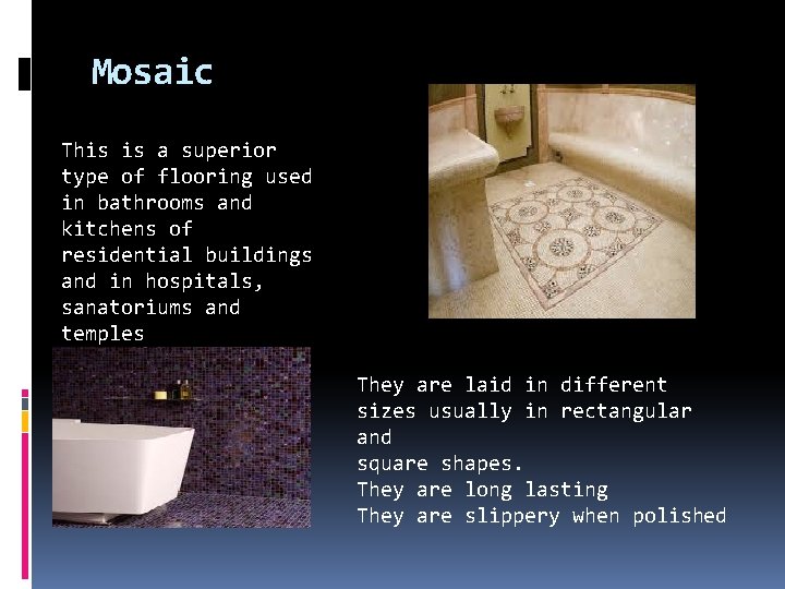 Mosaic This is a superior type of flooring used in bathrooms and kitchens of