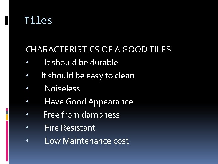 Tiles CHARACTERISTICS OF A GOOD TILES • It should be durable • It should