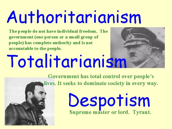 Authoritarianism The people do not have individual freedom. The government (one person or a