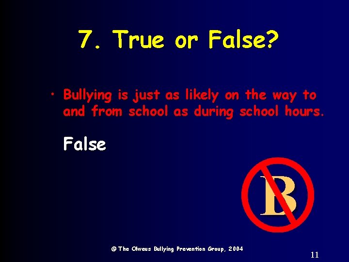7. True or False? • Bullying is just as likely on the way to