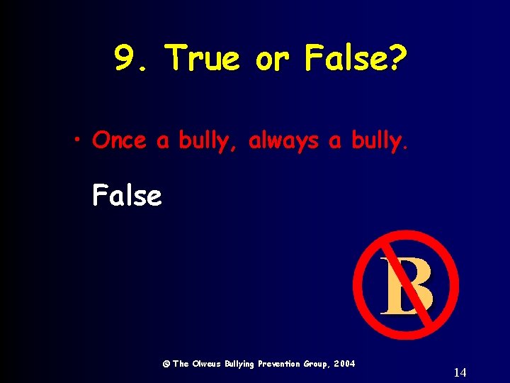 9. True or False? • Once a bully, always a bully. False B ©