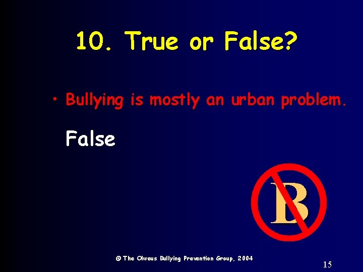 10. True or False? • Bullying is mostly an urban problem. False B ©