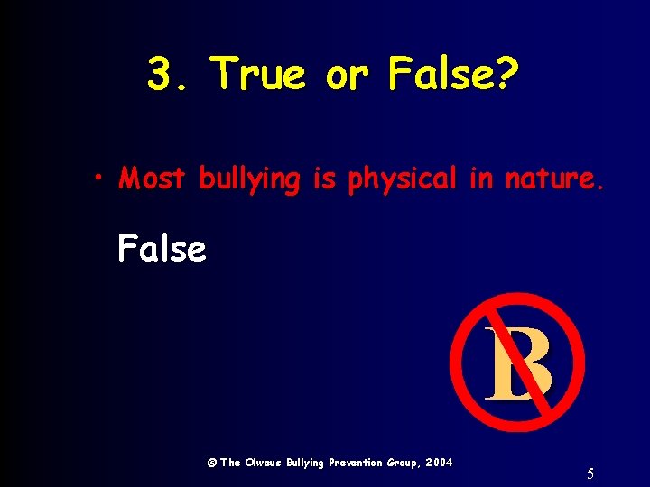 3. True or False? • Most bullying is physical in nature. False B ©