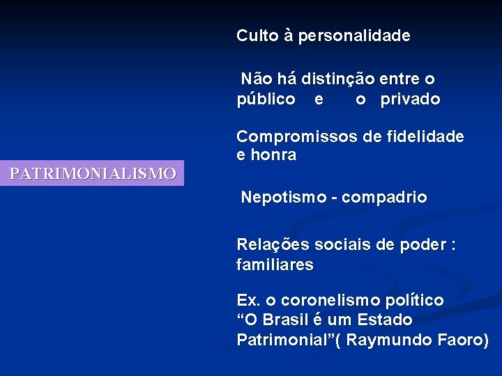 Culto à personalidade Não há distinção entre o público e o privado PATRIMONIALISMO Compromissos