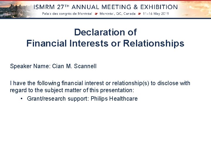 Declaration of Financial Interests or Relationships Speaker Name: Cian M. Scannell I have the