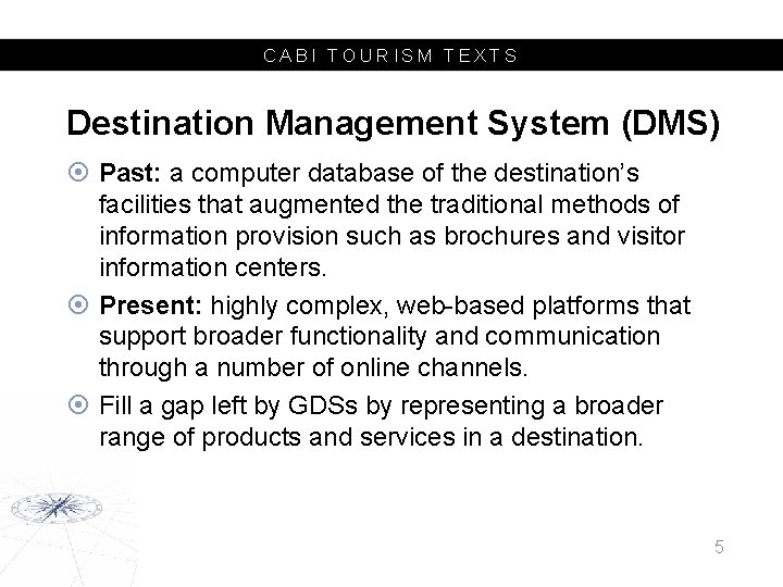 CABI TOURISM TEXTS Destination Management System (DMS) Past: a computer database of the destination’s