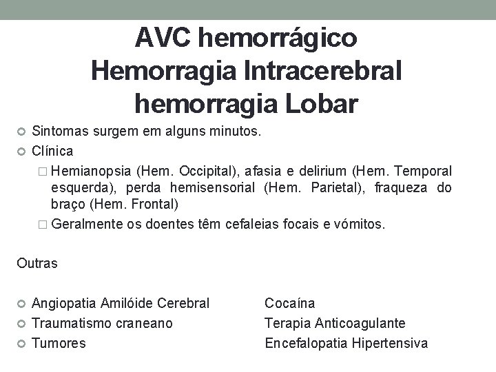 AVC hemorrágico Hemorragia Intracerebral hemorragia Lobar Sintomas surgem em alguns minutos. Clínica � Hemianopsia