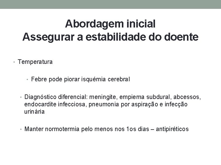 Abordagem inicial Assegurar a estabilidade do doente • Temperatura • Febre pode piorar isquémia