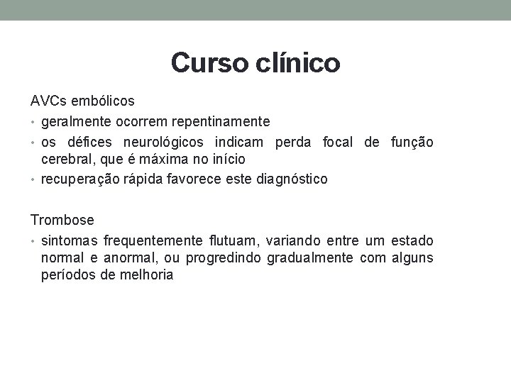 Curso clínico AVCs embólicos • geralmente ocorrem repentinamente • os défices neurológicos indicam perda