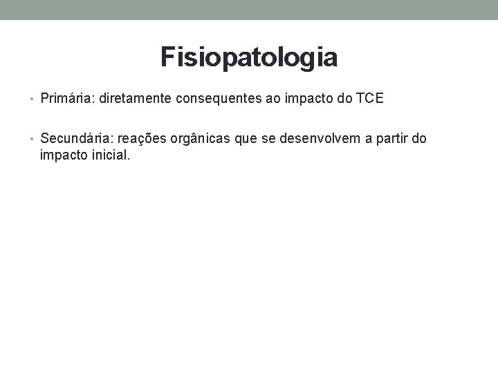 Fisiopatologia • Primária: diretamente consequentes ao impacto do TCE • Secundária: reações orgânicas que