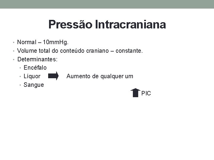 Pressão Intracraniana • Normal – 10 mm. Hg. • Volume total do conteúdo craniano
