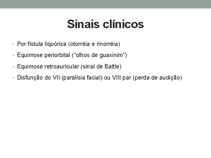 Sinais clínicos • Por fístula liquórica (otorréia e rinorréia) • Equimose periorbital (“olhos de