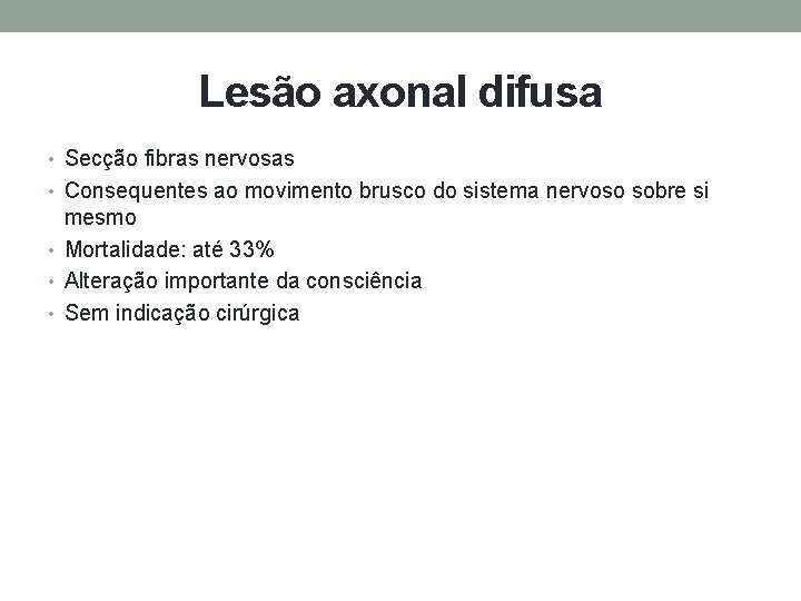 Lesão axonal difusa • Secção fibras nervosas • Consequentes ao movimento brusco do sistema