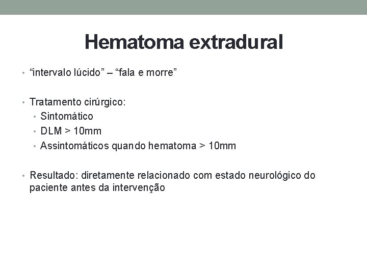 Hematoma extradural • “intervalo lúcido” – “fala e morre” • Tratamento cirúrgico: • Sintomático