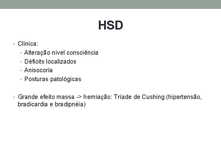 HSD • Clínica: • Alteração nível consciência • Déficits localizados • Anisocoria • Posturas