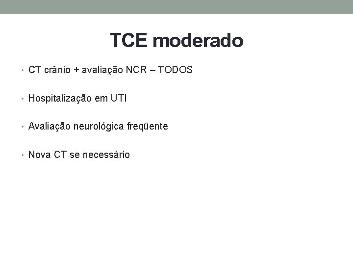 TCE moderado • CT crânio + avaliação NCR – TODOS • Hospitalização em UTI