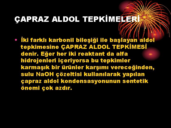 ÇAPRAZ ALDOL TEPKİMELERİ • İki farklı karbonil bileşiği ile başlayan aldol tepkimesine ÇAPRAZ ALDOL