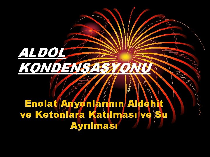 ALDOL KONDENSASYONU Enolat Anyonlarının Aldehit ve Ketonlara Katılması ve Su Ayrılması 