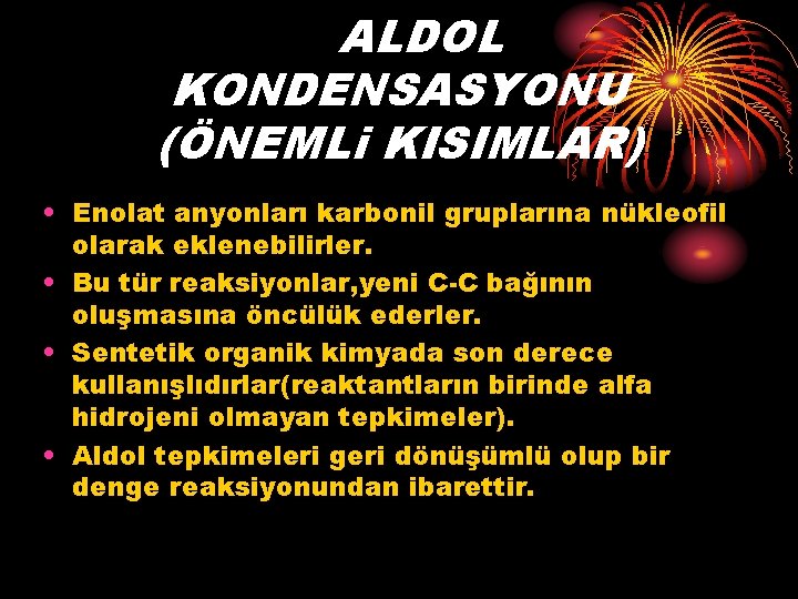 ALDOL KONDENSASYONU (ÖNEMLi KISIMLAR) • Enolat anyonları karbonil gruplarına nükleofil olarak eklenebilirler. • Bu