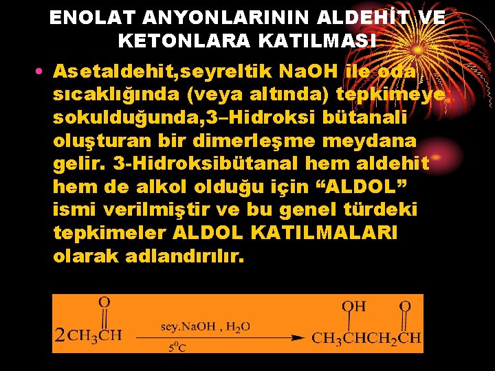 ENOLAT ANYONLARININ ALDEHİT VE KETONLARA KATILMASI • Asetaldehit, seyreltik Na. OH ile oda sıcaklığında