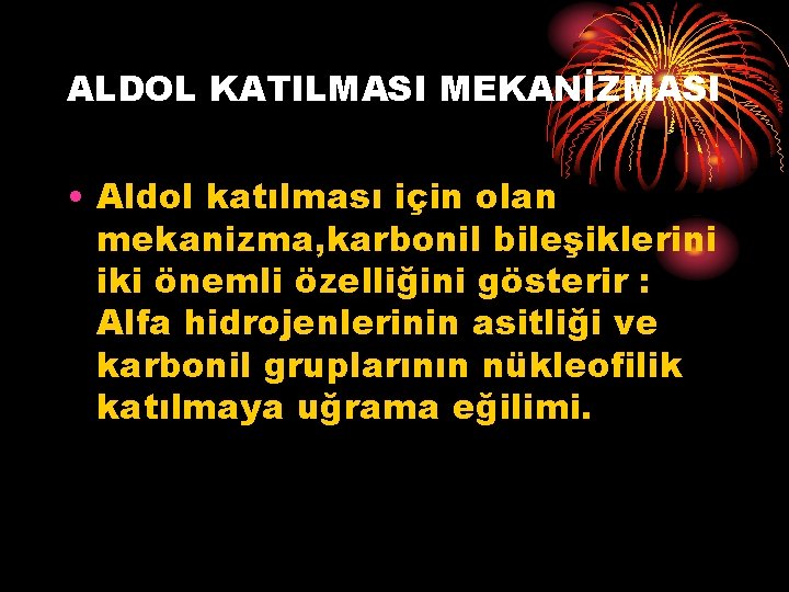 ALDOL KATILMASI MEKANİZMASI • Aldol katılması için olan mekanizma, karbonil bileşiklerini iki önemli özelliğini