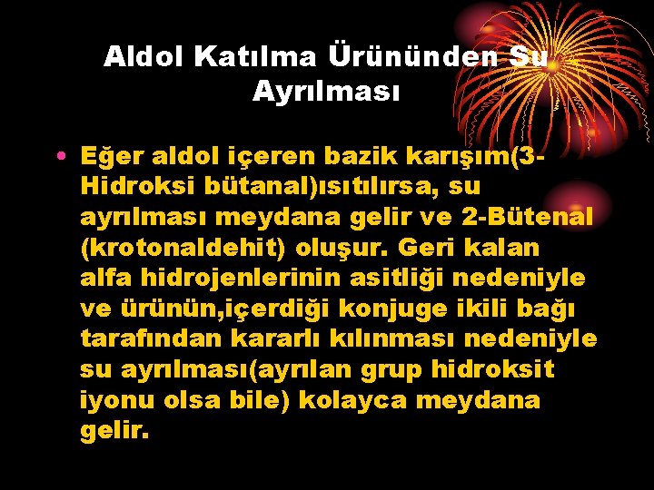 Aldol Katılma Ürününden Su Ayrılması • Eğer aldol içeren bazik karışım(3 Hidroksi bütanal)ısıtılırsa, su