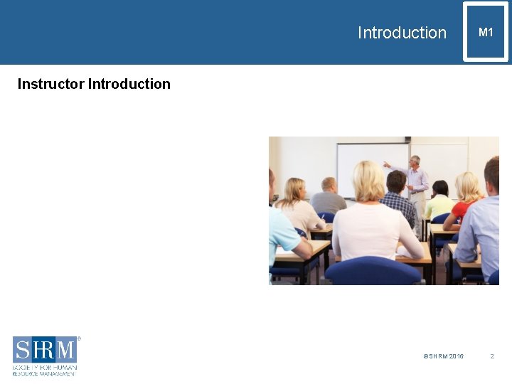 Introduction M 1 Instructor Introduction ©SHRM 2016 2 