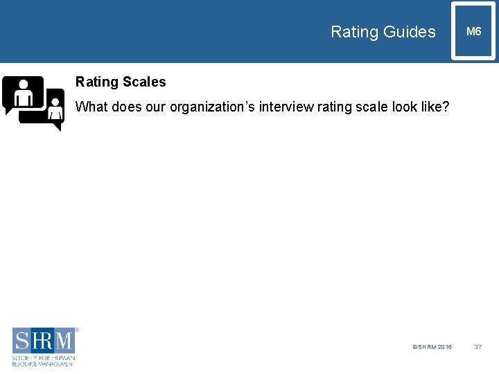 Rating Guides M 6 Rating Scales What does our organization’s interview rating scale look