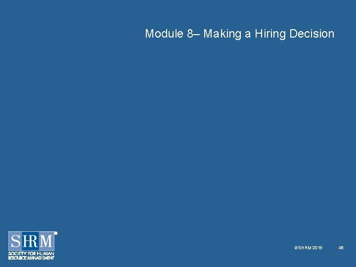 Module 8– Making a Hiring Decision ©SHRM 2016 48 