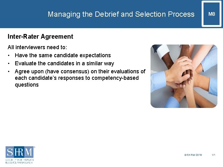 Managing the Debrief and Selection Process M 8 Inter-Rater Agreement All interviewers need to: