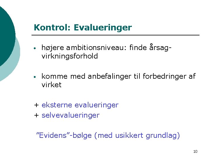 Kontrol: Evalueringer • højere ambitionsniveau: finde årsagvirkningsforhold • komme med anbefalinger til forbedringer af