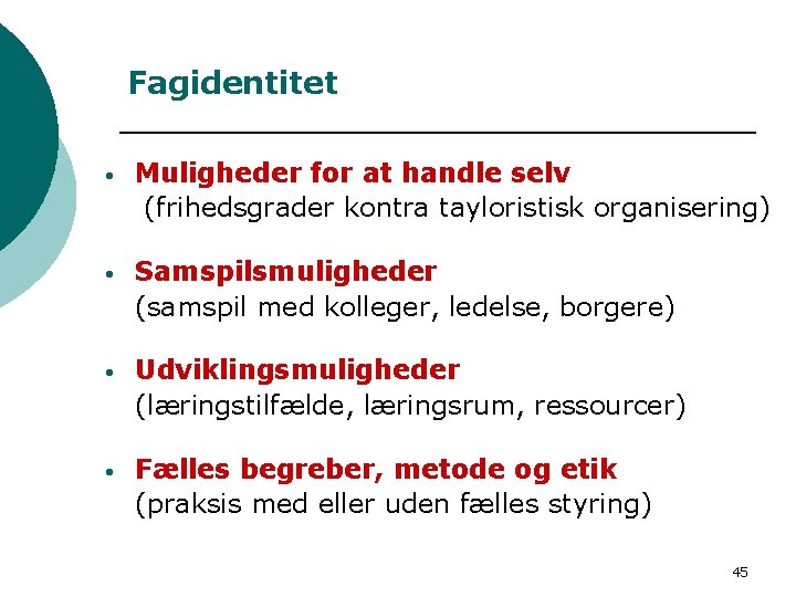 Fagidentitet • Muligheder for at handle selv (frihedsgrader kontra tayloristisk organisering) • Samspilsmuligheder (samspil