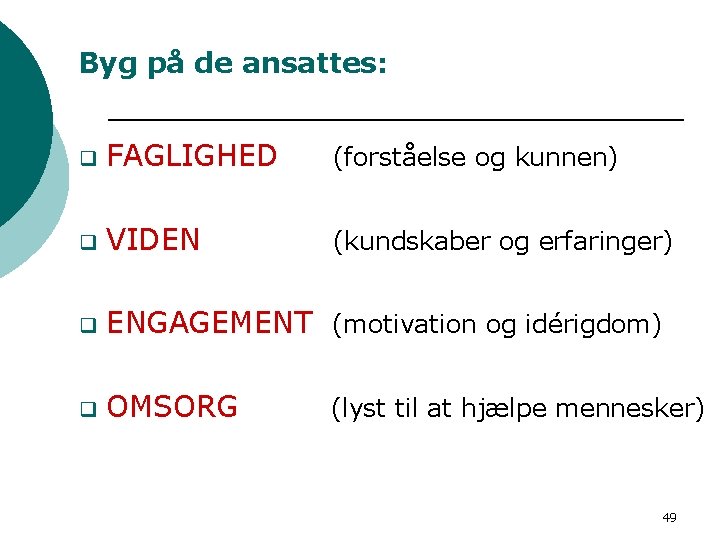 Byg på de ansattes: q FAGLIGHED (forståelse og kunnen) q VIDEN (kundskaber og erfaringer)